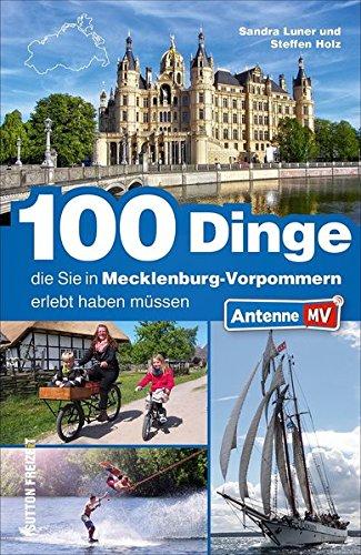 100 Dinge, die Sie in Mecklenburg-Vorpommern erlebt haben müssen. Der offizielle Freizeitführer von Antenne MV mit inspirierenden Ausflugstipps für die ganze Familie (Sutton Freizeit)