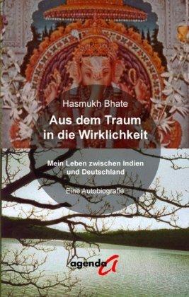 Aus dem Traum in die Wirklichkeit: Mein Leben zwischen Indien und Deutschland. Eine Autobiografie