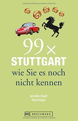 Stadtführer Stuttgart: 99 x Stuttgart wie Sie es noch nicht kennen. Ein Stadtführer für den Städtetrip in Baden-Württemberg. Reiseführer mit weniger als 111 Insider-Tipps zu Orten in Stuttgart.