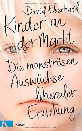 Kinder an der Macht: Die monströsen Auswüchse liberaler Erziehung