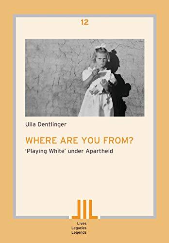 Dentlinger, U: Where are you from?: 'playing White' Under Apartheid (Lives Legacies Legends, Band 12)