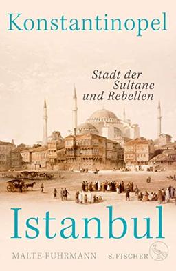 Konstantinopel – Istanbul: Stadt der Sultane und Rebellen