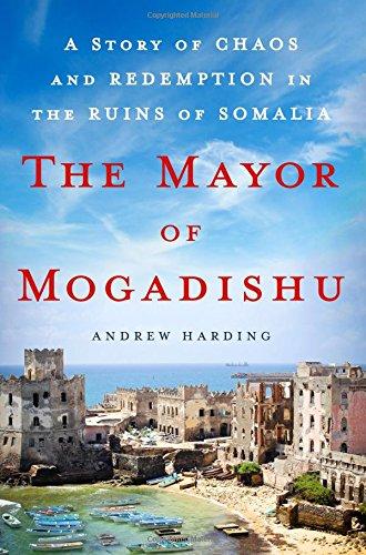 The Mayor of Mogadishu: A Story of Chaos and Redemption in the Ruins of Somalia