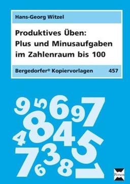 Produktives Üben: Plus- und Minusaufgaben im Zahlenraum bis 100: Trainingsaufgaben zum Sichern und Festigen