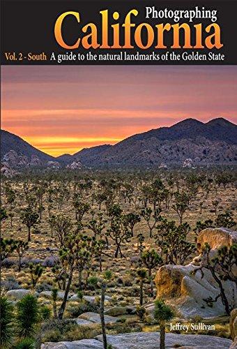 Photographing California Vol. 2 - South: A Guide to the Natural Landmarks of the Golden State