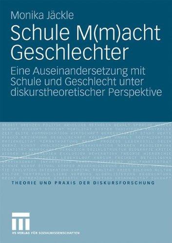 Schule M(m)acht Geschlechter: Eine Auseinandersetzung mit Schule und Geschlecht unter diskurstheoretischer Perspektive (Theorie und Praxis der Diskursforschung)