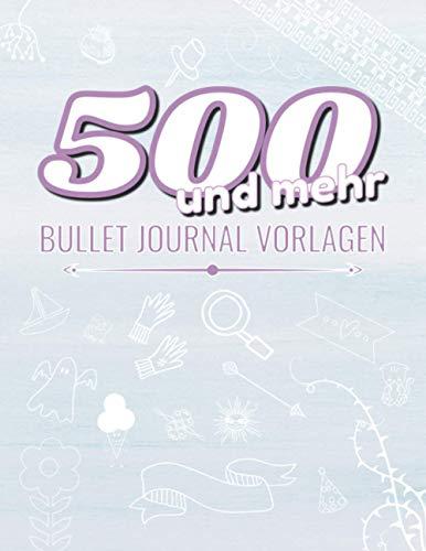 500 und mehr Bullet Journal Vorlagen: Vorlagenbuch I Inspiration I Schmuckelemente I zum Ausschneiden, Abpausen oder Nachmalen