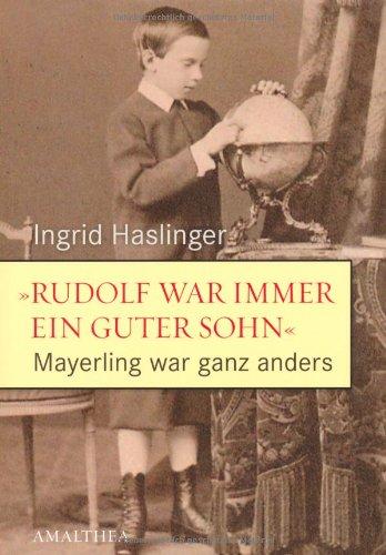 &#34;Rudolf war immer ein guter Sohn&#34; - Mayerling war ganz anders: Neue Dokumente und Zeitzeugnisse