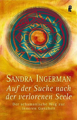 Auf der Suche nach der verlorenen Seele: Der schamanische Weg zur inneren Ganzheit