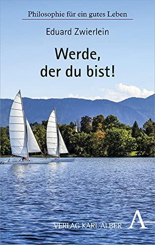 Werde, der du bist!: Philosophie für ein gutes Leben