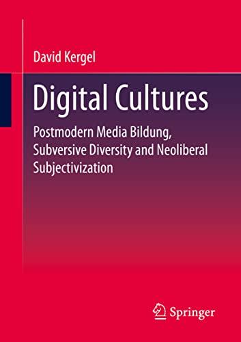 Digital Cultures: Postmodern Media Education, Subversive Diversity and Neoliberal Subjectivation