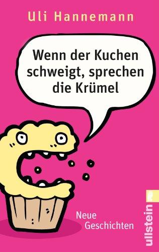 Wenn der Kuchen schweigt, sprechen die Krümel: Neue Geschichten