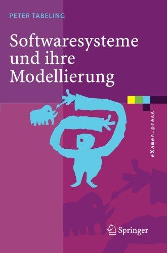 Softwaresysteme und Ihre Modellierung: Grundlagen, Methoden und Techniken (eXamen.press)