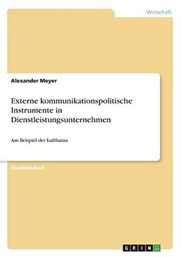 Externe kommunikationspolitische Instrumente in Dienstleistungsunternehmen: Am Beispiel der Lufthansa