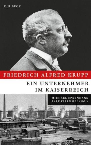 Friedrich Alfred Krupp: Ein Unternehmer im Kaiserreich