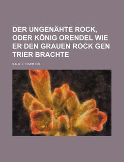 Der Ungenahte Rock, Oder Konig Orendel Wie Er Den Grauen Rock Gen Trier Brachte