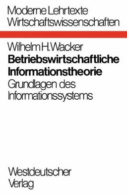 Betriebswirtschaftliche Informationstheorie (Moderne Lehrtexte: Wirtschaftswissenschaften)