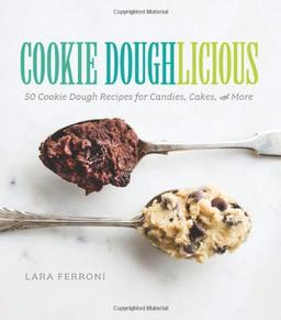 Cookie Doughlicious: 50 Cookie Dough Recipes for Candies, Cakes, and More