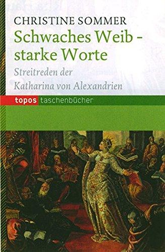 Schwaches Weib - starke Worte: Zeitlose Streitreden der Katharina von Alexandrien (Topos Taschenbücher)