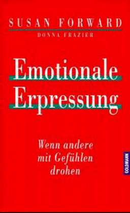 Emotionale Erpressung. Wenn andere mit Gefühlen drohen