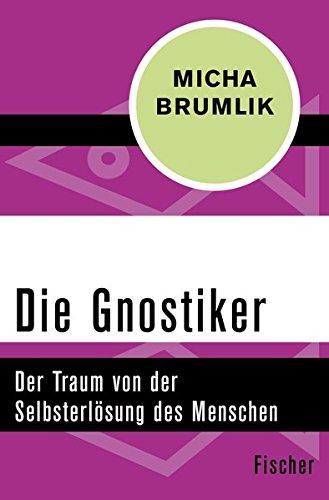 Die Gnostiker: Der Traum von der Selbsterlösung des Menschen