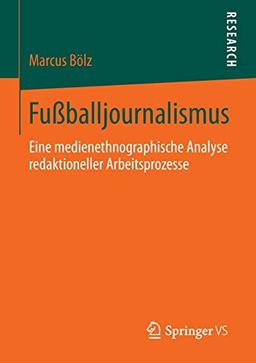 Fußballjournalismus: Eine medienethnographische Analyse redaktioneller Arbeitsprozesse