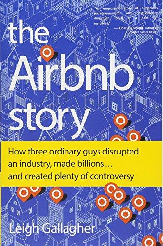 The Airbnb Story: How Three Ordinary Guys Disrupted an Industry, Made Billions . . . and Created Plenty of Controversy