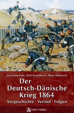 Der Deutsch-Dänische Krieg 1864: Vorgeschichte - Verlauf - Folgen