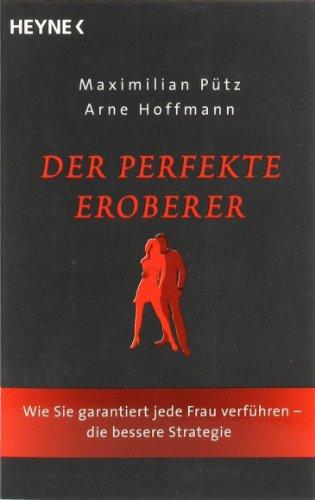 Der perfekte Eroberer: Wie Sie garantiert jede Frau verführen - Die bessere Strategie