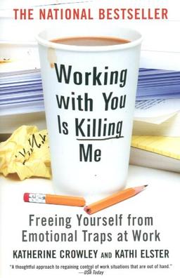 Working With You is Killing Me: Freeing Yourself from Emotional Traps at Work