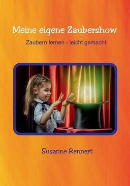 Meine eigene Zaubershow: Zaubern lernen - leicht gemacht