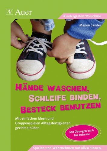 Hände waschen, Schleife binden, Besteck benutzen: Mit einfachen Ideen und Gruppenspielen Alltagsfertigkeiten gezielt einüben.  Kindergarten/Vorschule