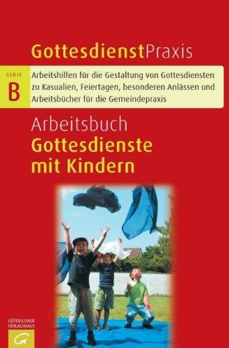 Arbeitsbuch Gottesdienste mit Kindern (Gottesdienstpraxis Serie B)