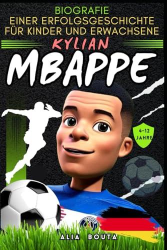 Kylian Mbappé: Biografie einer Erfolgsgeschichte für Kinder und Erwachsene (Kleine Erfolgsgeschichten in deutscher Sprache)