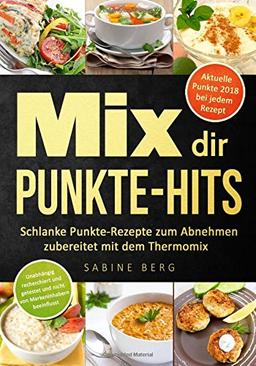 Mix dir Punkte-Hits: Schlanke Punkte-Rezepte zum Abnehmen zubereitet mit dem Thermomix (höchstens bis zu 5 Punkten pro Portion) nach dem Punkte-Konzept, Punkte Mix, Abnehmen nach Punkten