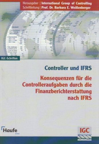 Controller und IFRS: Konsequenzen für die Controlleraufgaben durch die Finanzbericht-erstattung nach IFRS. Weißbuch der IGC-Arbeitsgruppe "Controller und IFRS"