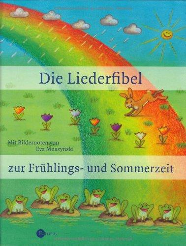 Die Liederfibel zur Frühlings- und Sommerzeit. Die wichtigsten Frühlings- und Sommerlieder