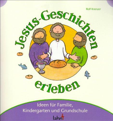 Mit Kindern Jesus-Geschichten erleben: Ideen für Familie, Kindergarten und Grundschule