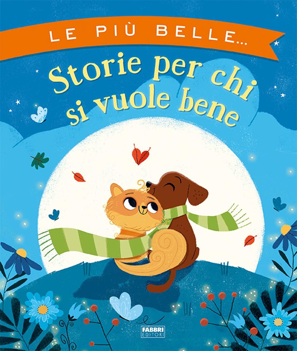 Le più belle storie per chi si vuole bene. Ediz. a colori (Album illustrati)