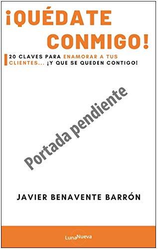 ¡Quédate conmigo!: 20 claves para enamorar a tus clientes... ¡Y que se queden contigo!