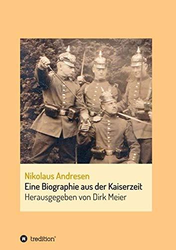 Nikolaus Andresen: Eine Biographie aus der Kaiserzeit (Schriften aus dem Familienarchiv Andresen 1)