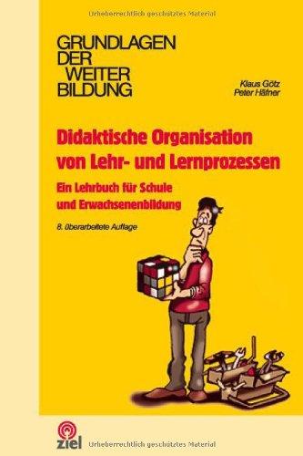 Didaktische Organisation von Lehr- und Lernprozessen Didaktische Organisation von Lehr- und Lernprozessen: Ein Lehrbuch für Schule und Erwachsenenbildung