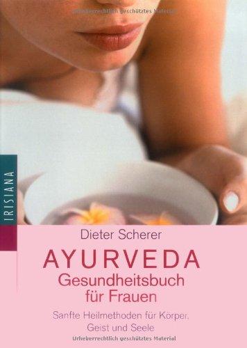 Ayurveda - Gesundheitsbuch für Frauen. Sanfte Heilmethoden für Körper, Geist und Seele