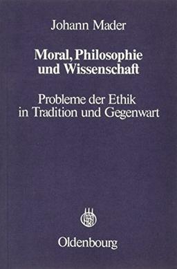 Moral, Philosophie und Wissenschaft: Probleme der Ethik in Tradition und Gegenwart