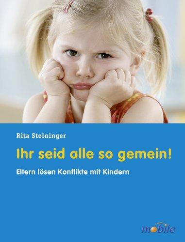 Ihr seid alle so gemein!: Eltern lösen Konflikte mit Kindern