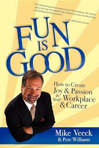 Fun Is Good: How to Create Joy and Passion in your Workplace and Career