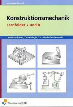 Lernsituationen, Technologie, Technische Mathematik Konstruktionsmechanik: Lernfelder 7 und 8 Arbeitsbuch