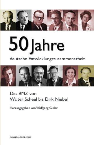 50 Jahre deutsche Entwicklungszusammenarbeit. Das BMZ von Walter Scheel bis Dirk Niebel.