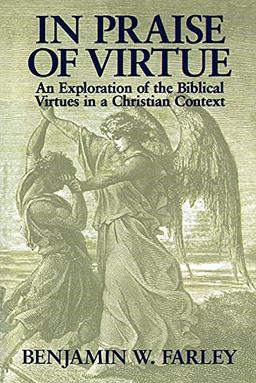 In Praise of Virtue: An Exploration of the Biblical Virtues in a Christian Context