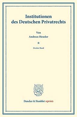 Institutionen des Deutschen Privatrechts.: Zweiter Band. Systematisches Handbuch der Deutschen Rechtswissenschaft. Zweite Abtheilung, zweiter Theil, ... Binding. (Duncker & Humblot reprints, Band 2)